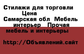 Стилажи для торговли  › Цена ­ 15 000 - Самарская обл. Мебель, интерьер » Прочая мебель и интерьеры   